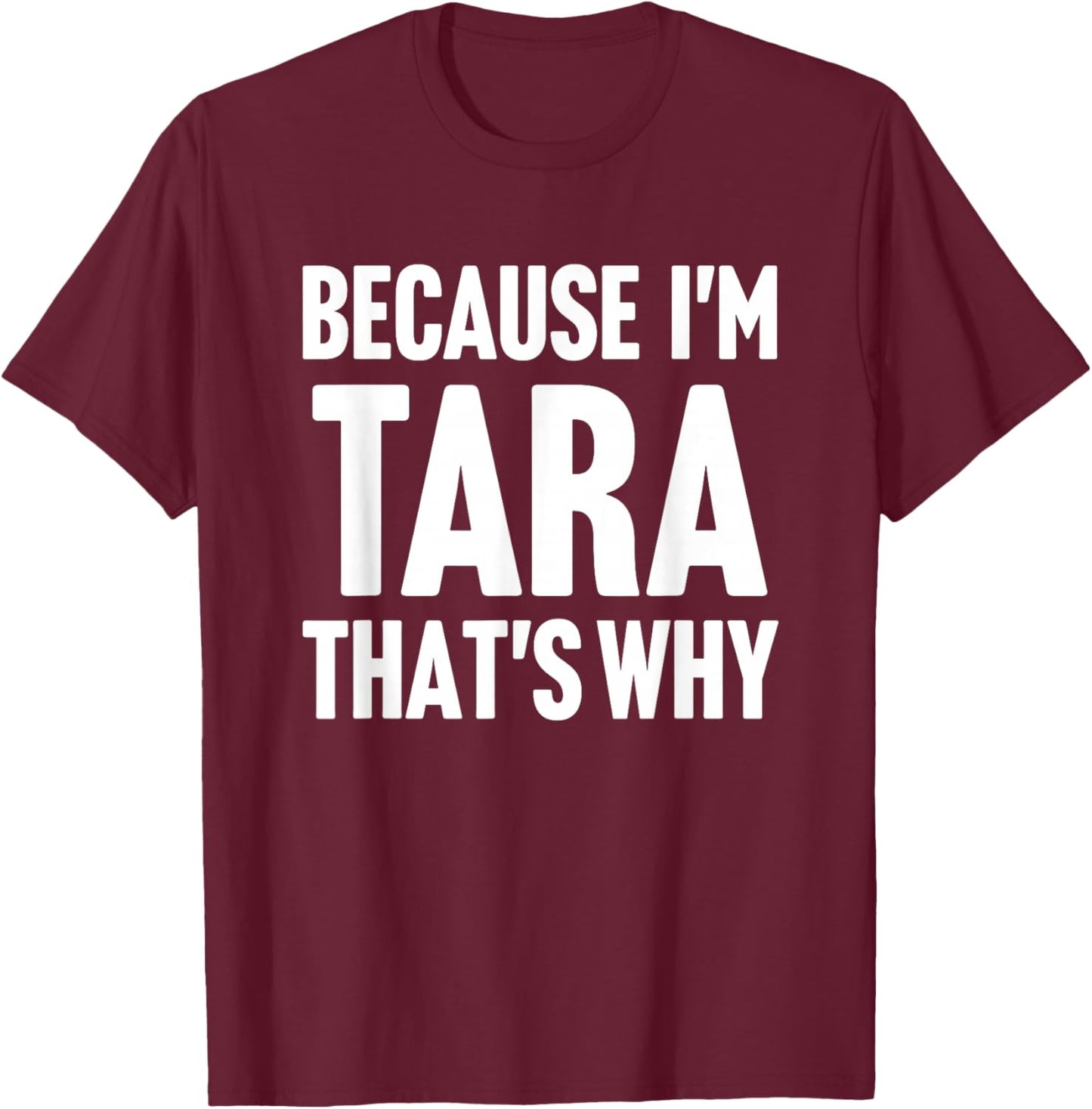 Because I'm Tara That's Why Am Personalized Name T-Shirt - T-Shirt | Maroon
