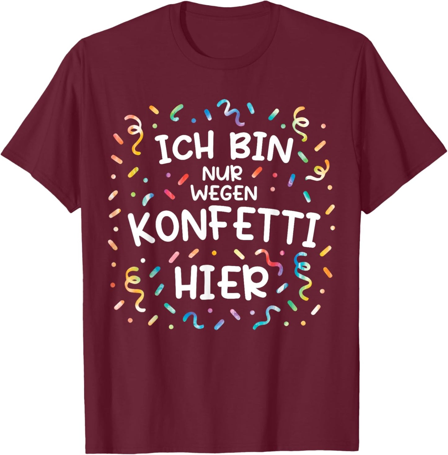 with German Text "Ich Bin Nur Wegen Konfetti Hier Karneval Mottoparty" Costume T-Shirt - T-Shirt | Maroon