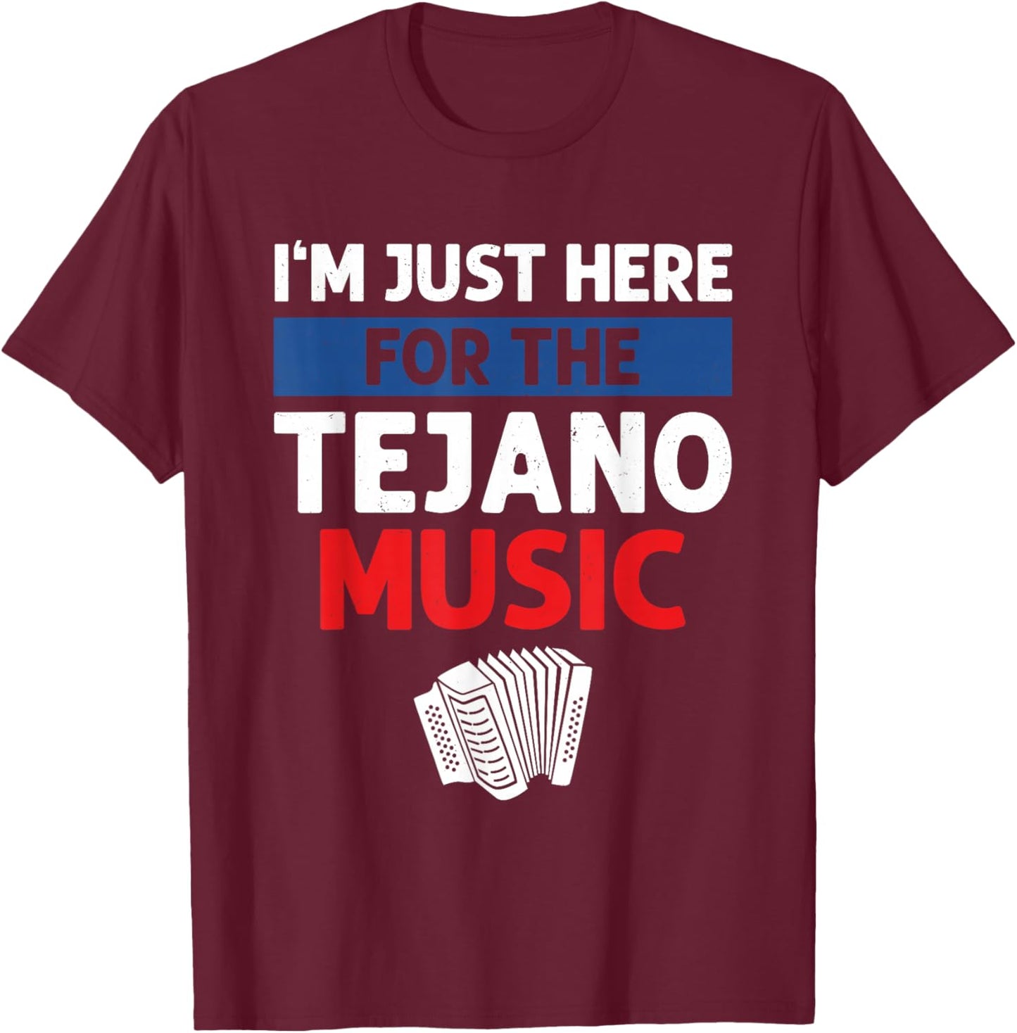 I'm Just Here For The Tejano Music T-Shirt - T-Shirt | Maroon
