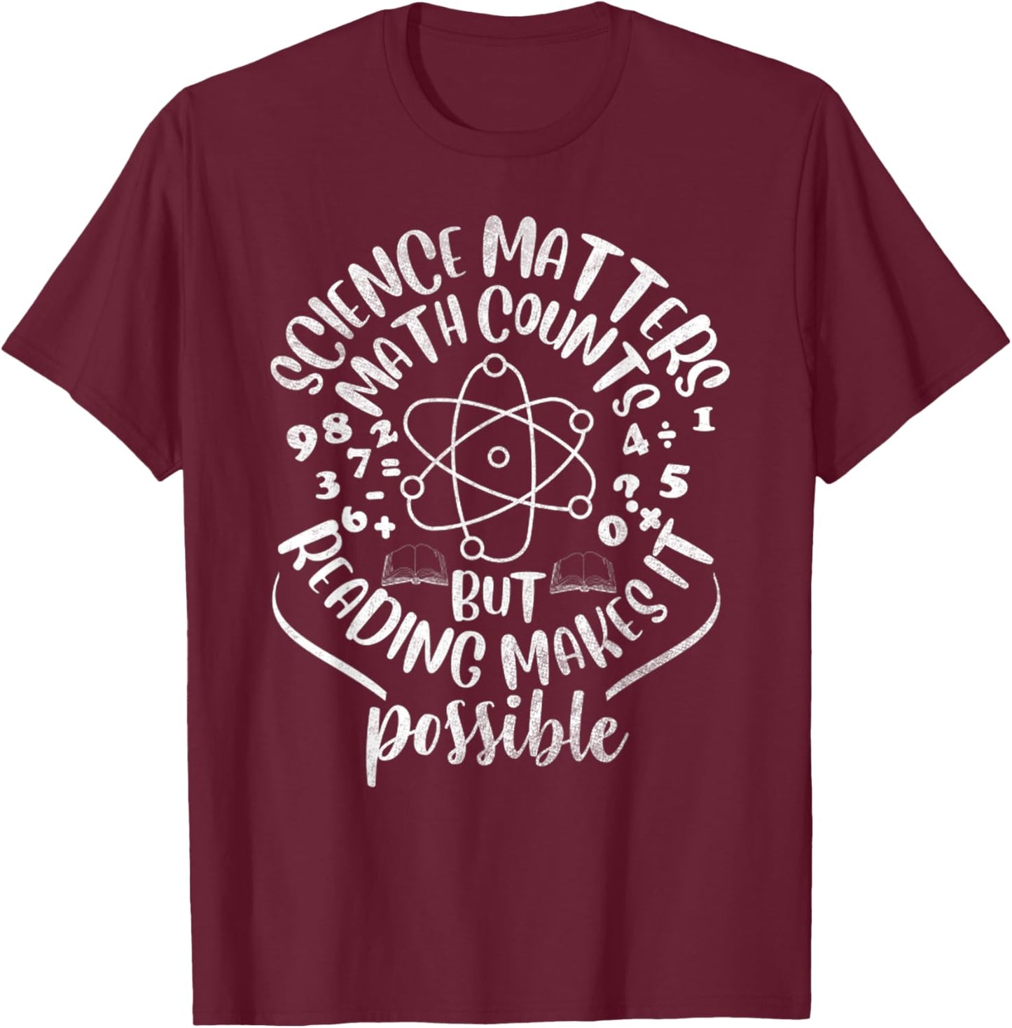 Science Matters Math Counts But Reading Makes It Possible T-Shirt - T-Shirt | Maroon