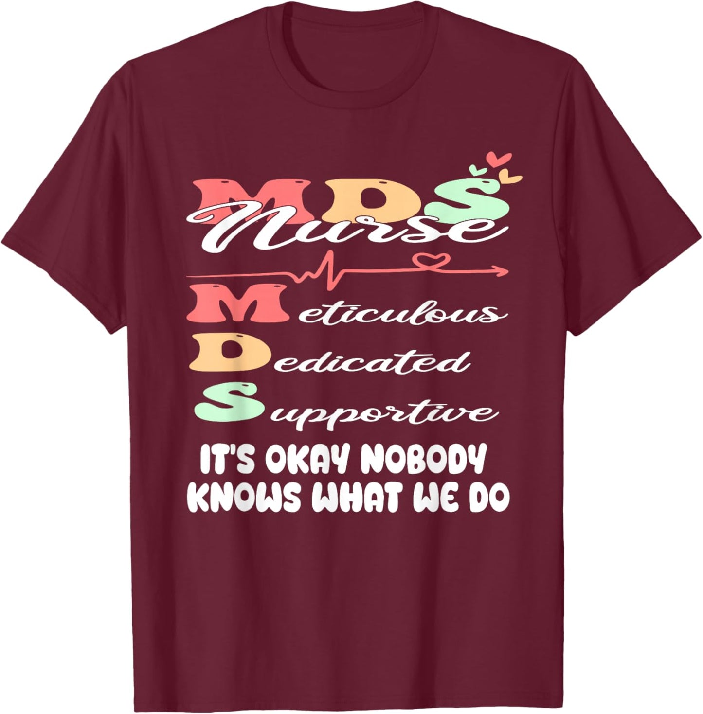 It's Okay Nobody Knows What We Do Funny MDS Nurse T-Shirt - T-Shirt | Maroon