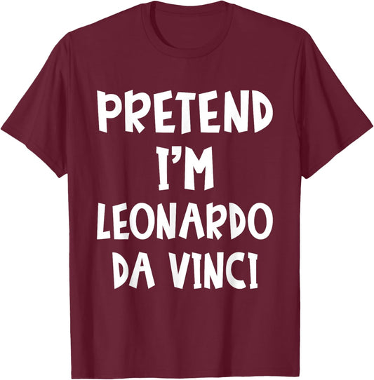 Pretend I'm Leonardo Da Vinci Costume Lazy Easy Halloween T-Shirt - T-Shirt | Maroon