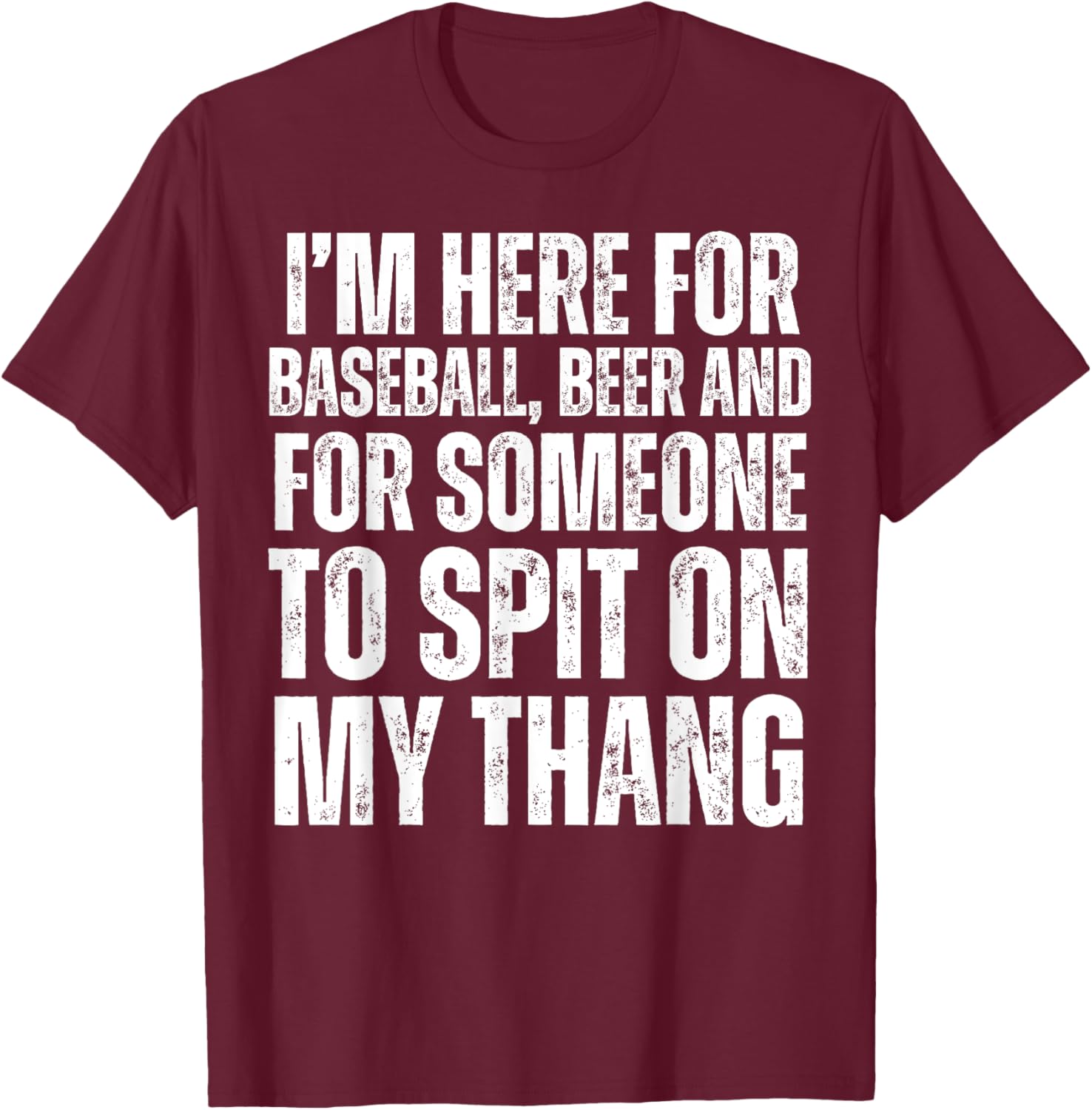 I'm Here for the Beer and for Someone To Spit Sexual Adult T-Shirt - T-Shirt | Maroon