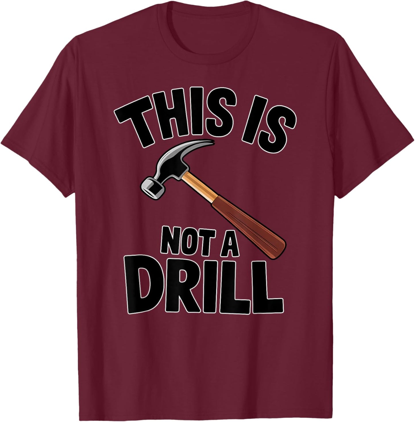 Funny Pun This is Not a Drill Handyman Carpenter Hammer T-Shirt - T-Shirt | Maroon