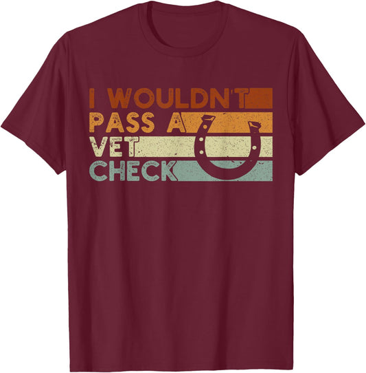 I wouldn't pass a Vet Check Equestrian Men Women , Small, Black T-Shirt - T-Shirt | Maroon