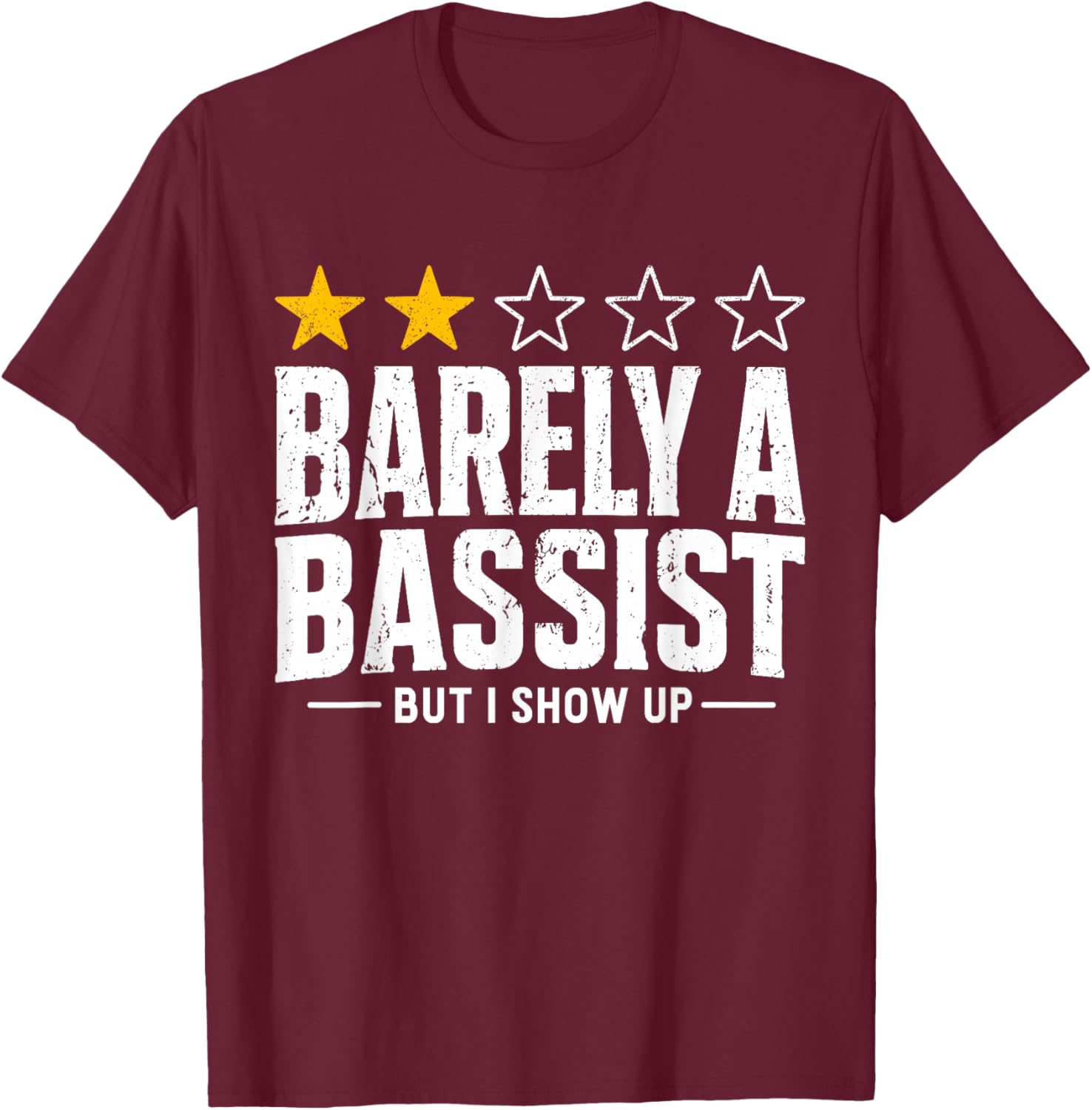 Stars Review Barely A Bassist But I Show Up Funny Musician T-Shirt - T-Shirt | Maroon