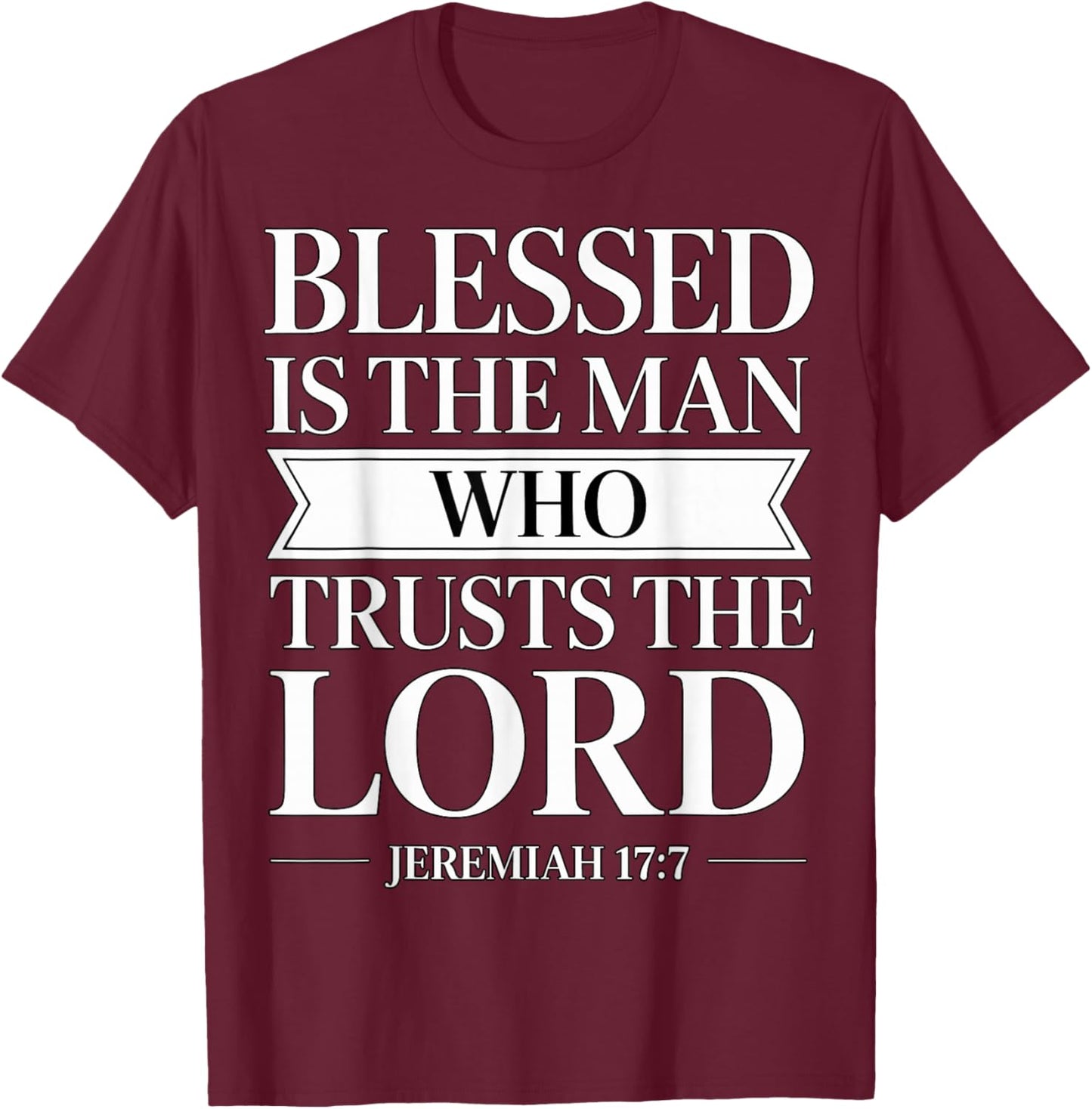 Blessed is The Man Who Trusts The Lord Bible Verse Jeremiah T-Shirt - T-Shirt | Maroon