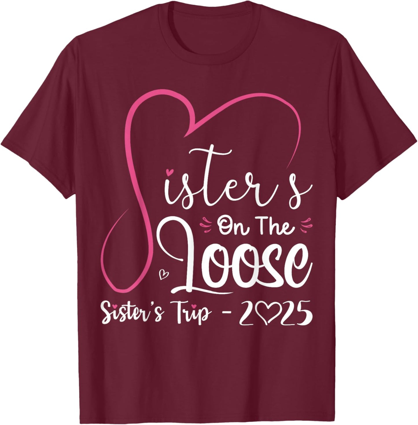 Sisters On The Loose Shirt Sisters Trip 2025 Vacation Lovers T-Shirt - T-Shirt | Maroon