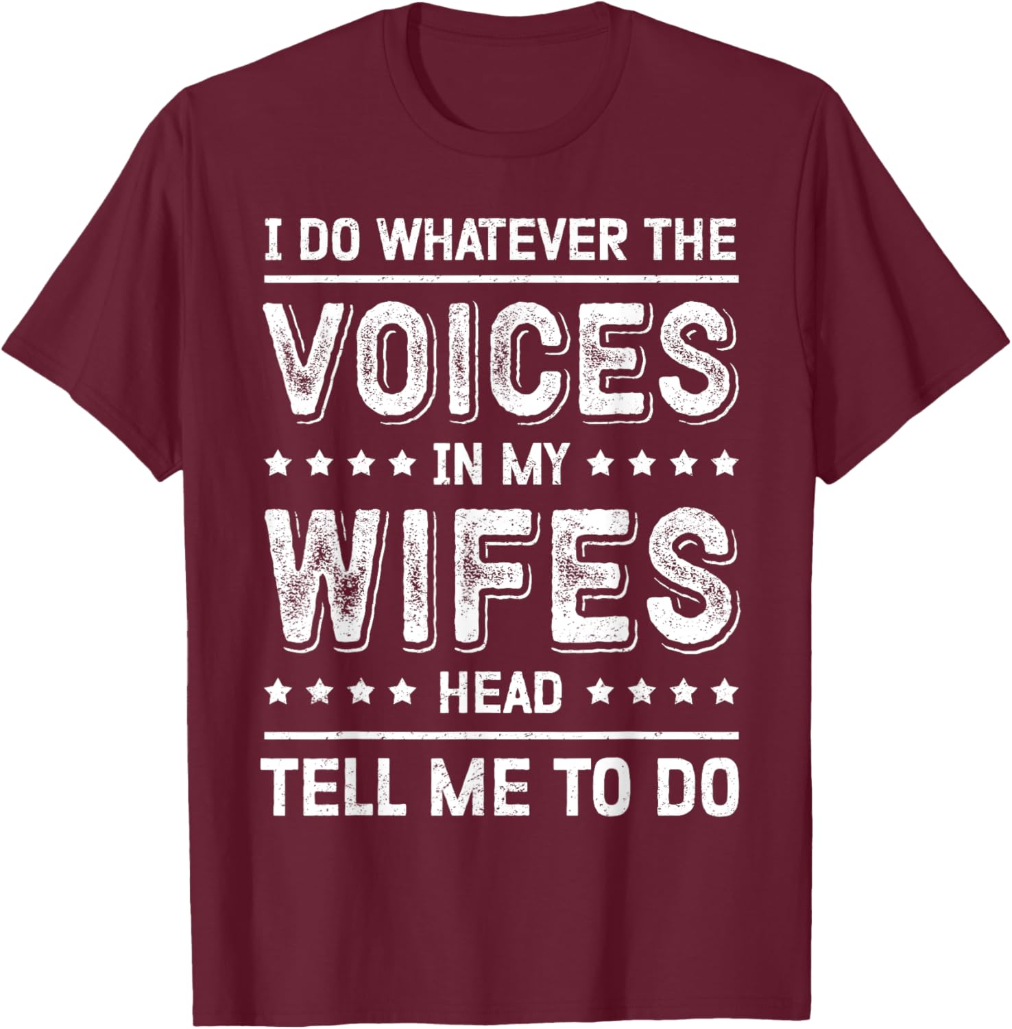 I Do Whatever The Voices In My Wife's Head Tell Me To Do T-Shirt - T-Shirt | Maroon