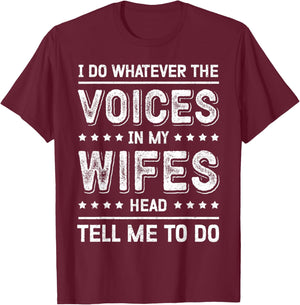 I Do Whatever The Voices In My Wife's Head Tell Me To Do T-Shirt - T-Shirt | Maroon