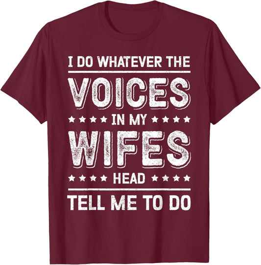 I Do Whatever The Voices In My Wife's Head Tell Me To Do T-Shirt - T-Shirt | Maroon