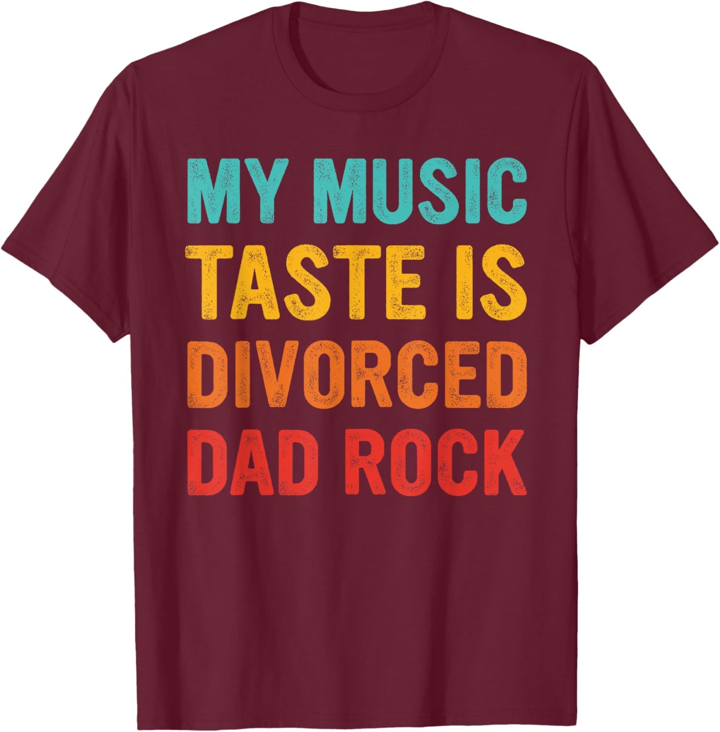 MY MUSIC TASTE IS DIVORCED DAD ROCK Funny design T-Shirt - T-Shirt | Maroon