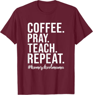Coffee Pray Teach Repeat - Coffee Lover Homeschool Mama T-Shirt - T-Shirt | Maroon