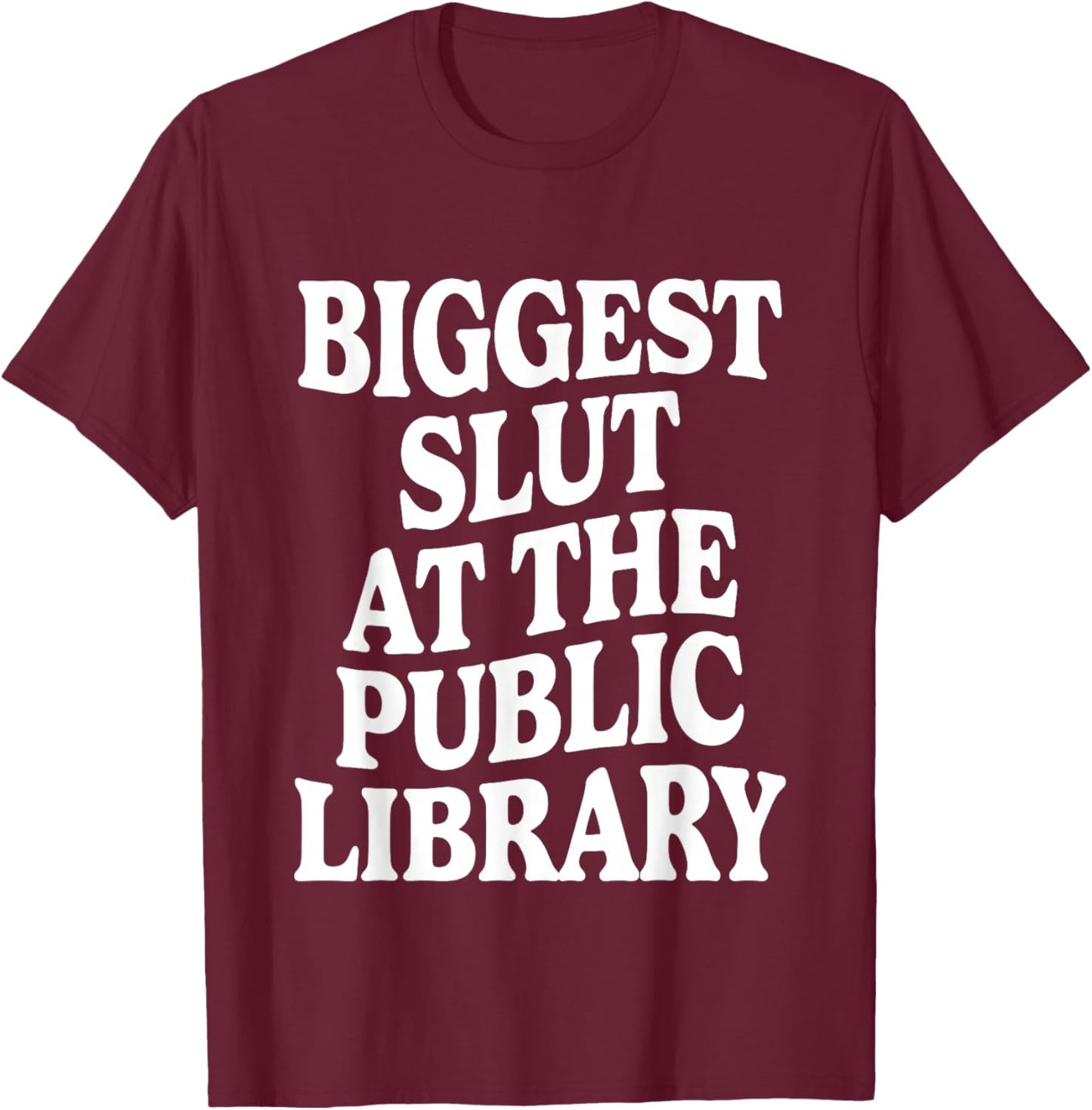 Biggest Slut At The Public Library Funny Sarcasm Quote T-Shirt - T-Shirt | Maroon