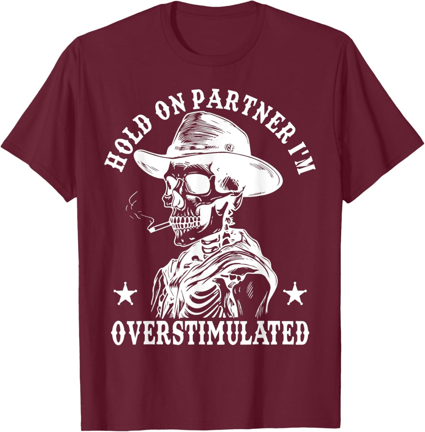 Hold On Partner I'm Overstimulated Cowboy Funny Skeleton T-Shirt - T-Shirt | Maroon