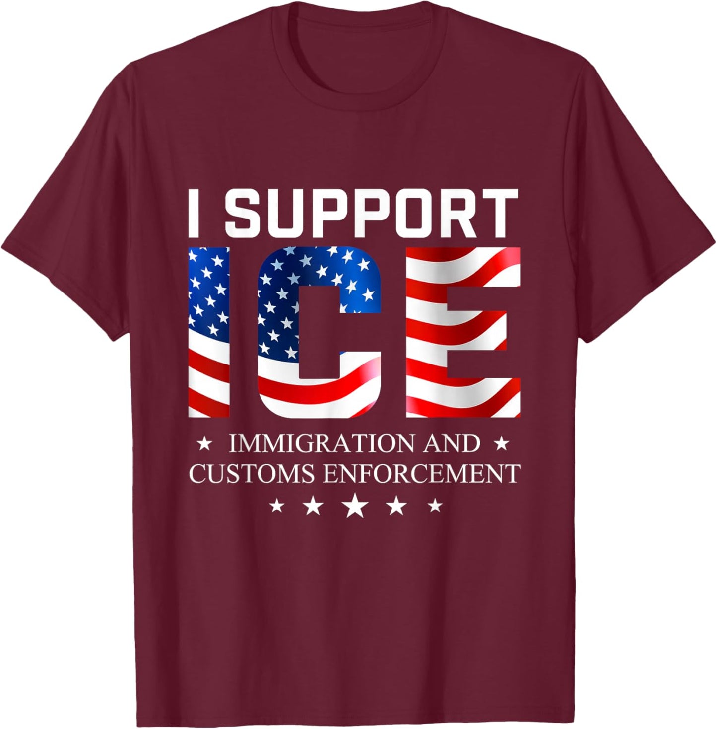 I Support Ice - Patriotic Immigration Law on Border Security T-Shirt - T-Shirt | Maroon