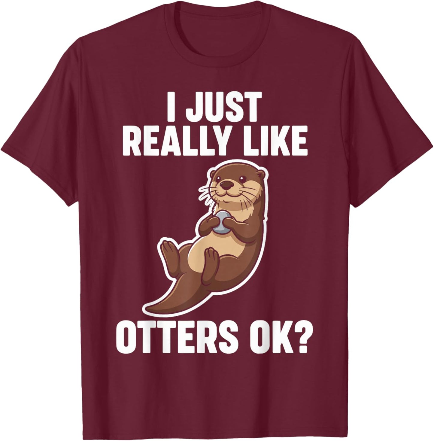 I Just Really Like Otters Ok T-Shirt - T-Shirt | Maroon
