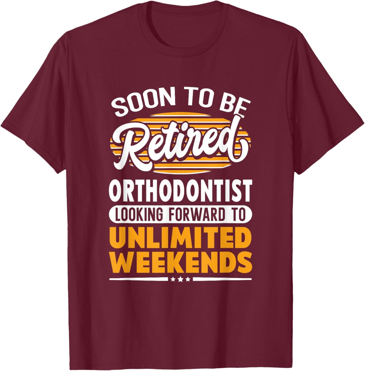 Unlimited Weekends Retired Orthodontist T-Shirt - T-Shirt | Maroon