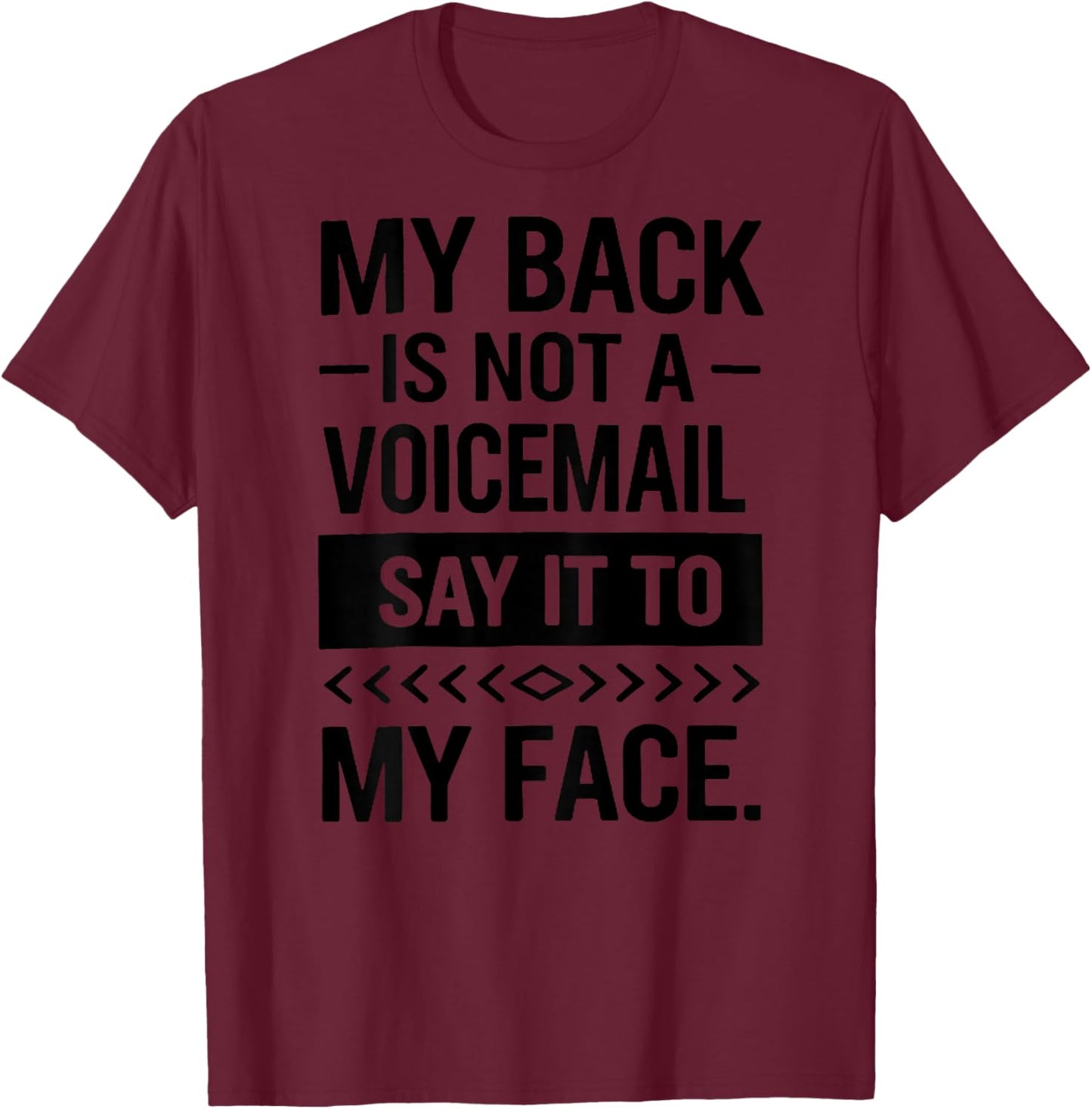 (Back) My Back is Not A Voicemail Say It to My Face Funny T-Shirt - T-Shirt | Maroon