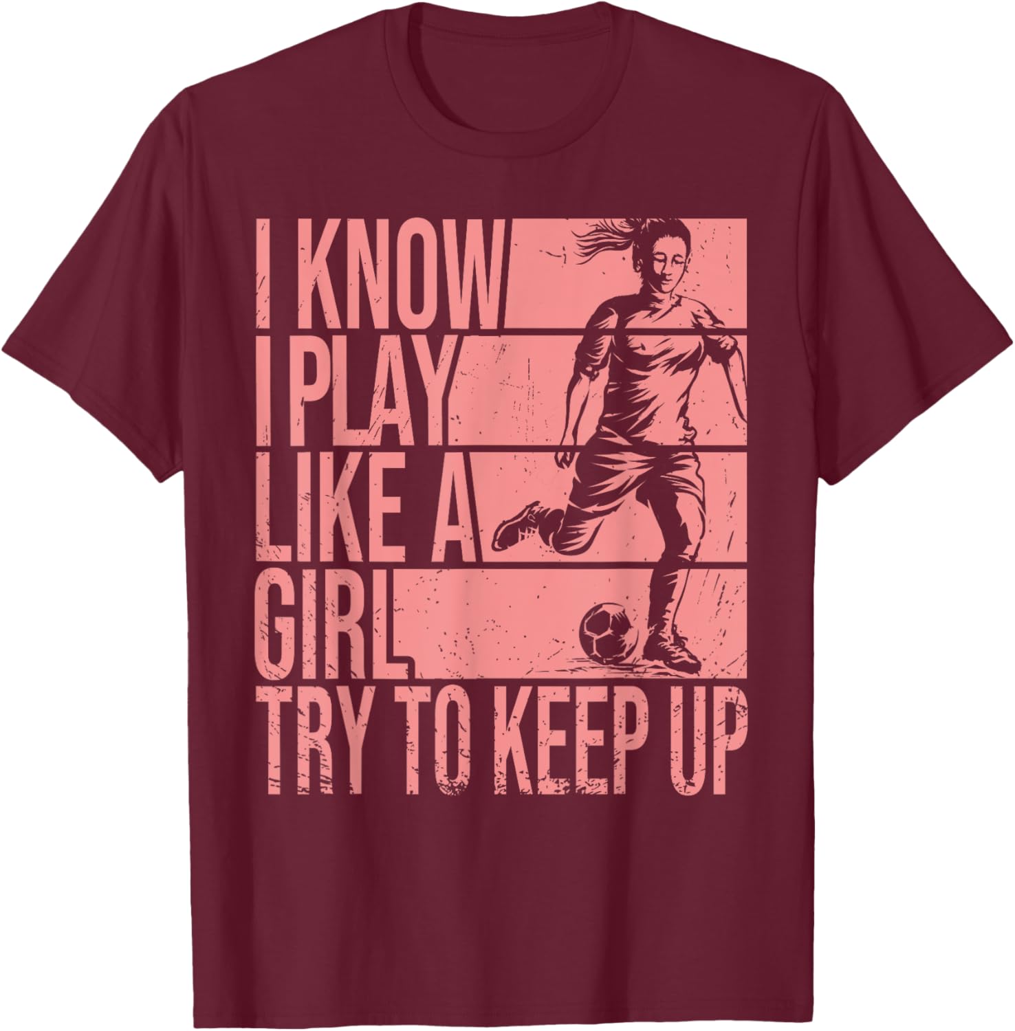 I Know I Play Like A Girl Try To Keep Up Girls Soccer Player T-Shirt - T-Shirt | Maroon