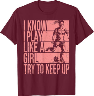 I Know I Play Like A Girl Try To Keep Up Girls Soccer Player T-Shirt - T-Shirt | Maroon