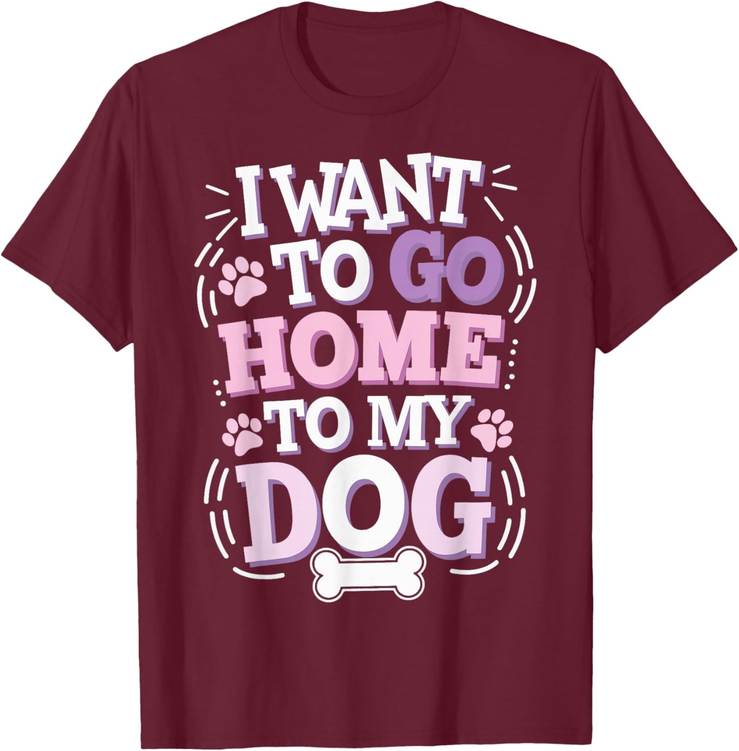 I Want To Go Home To My Dog T-Shirt - T-Shirt | Maroon