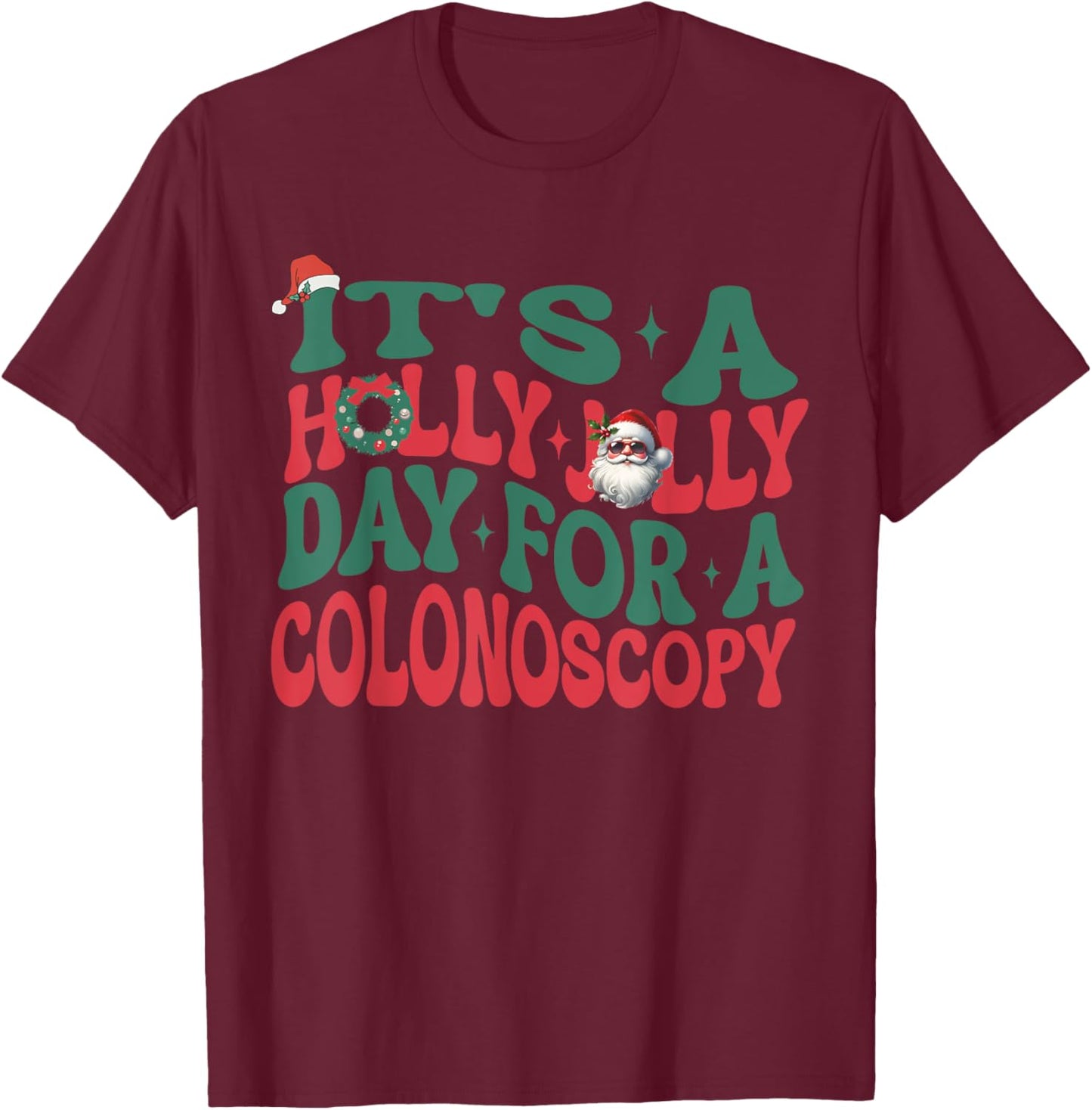 It's A Holly Xmas Jolly Day For A Colonoscopy Christmas T-Shirt - T-Shirt | Maroon