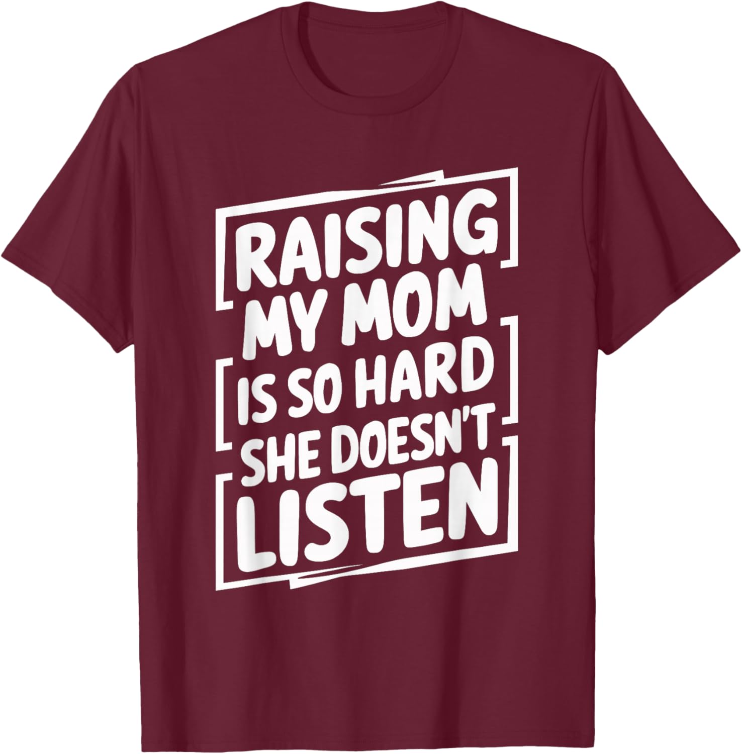 Raising My Mom Is So Hard She Doesn't Listen T-Shirt - T-Shirt | Maroon