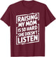 Raising My Mom Is So Hard She Doesn't Listen T-Shirt - T-Shirt | Maroon