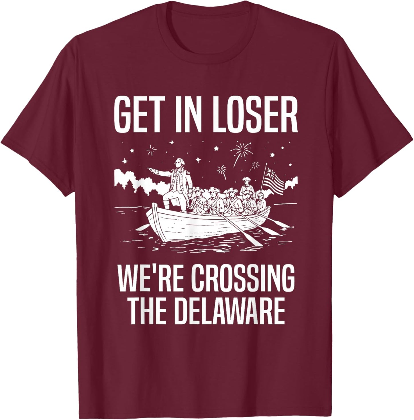 Get in Loser We're Crossing The Delaware T-Shirt - T-Shirt | Maroon