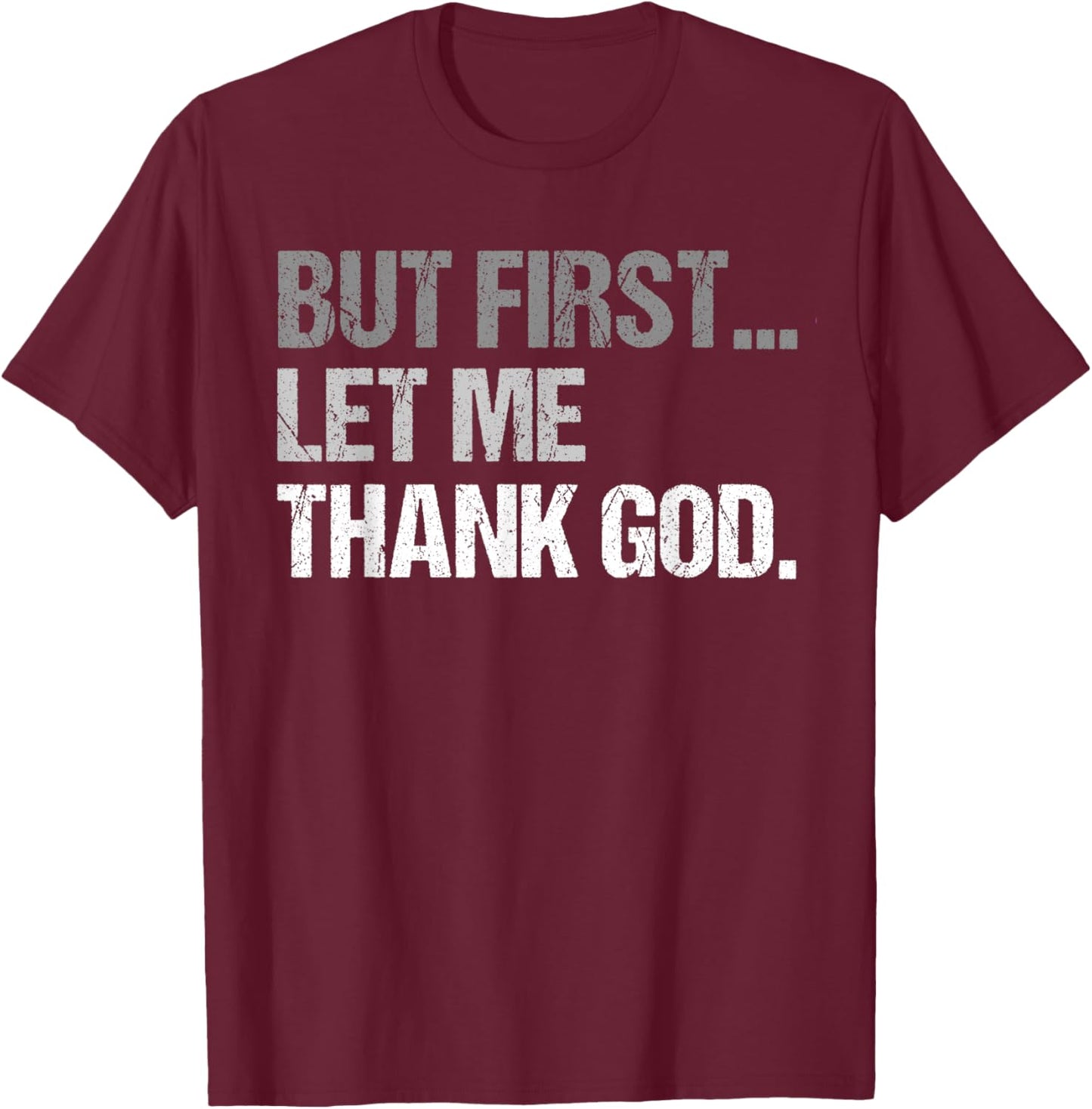 But First Let Me Thank God Funny men women T-Shirt - T-Shirt | Maroon