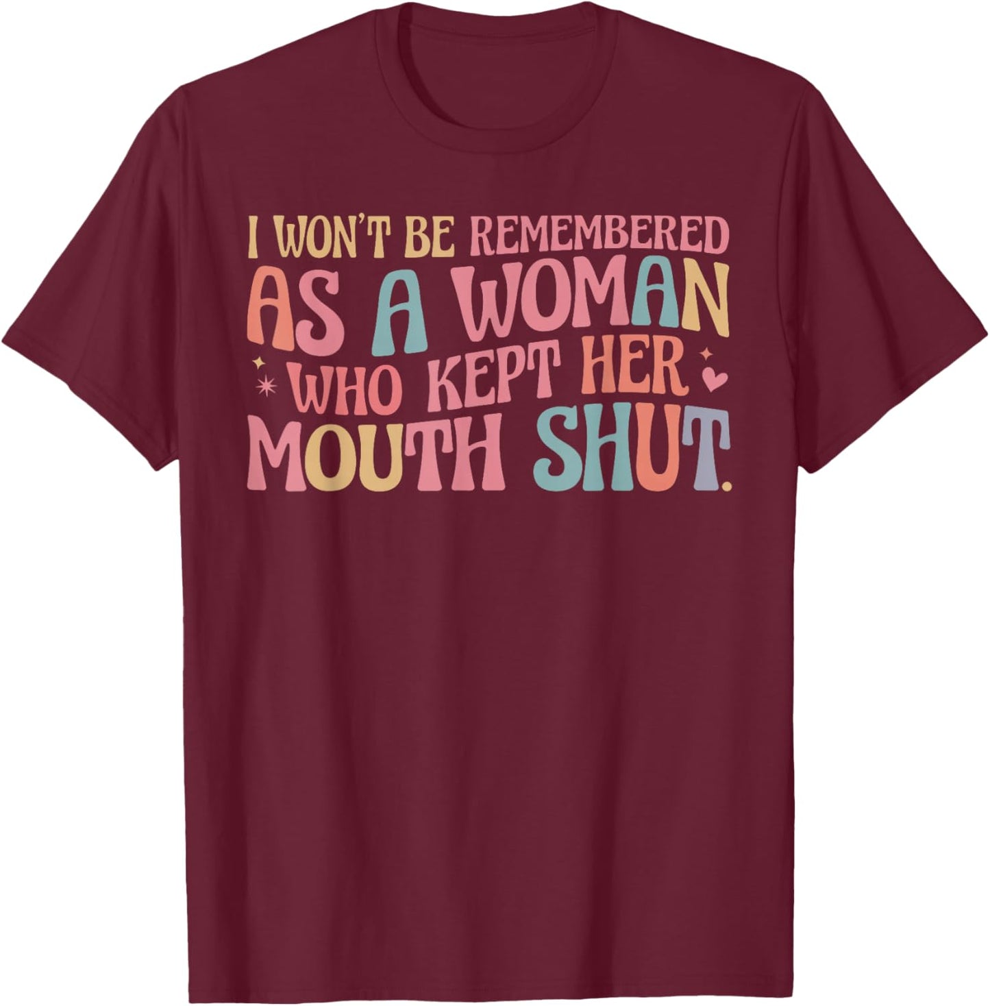I Won't Be Remembered As A Woman Who Kept Her Mouth Shut T-Shirt - T-Shirt | Maroon
