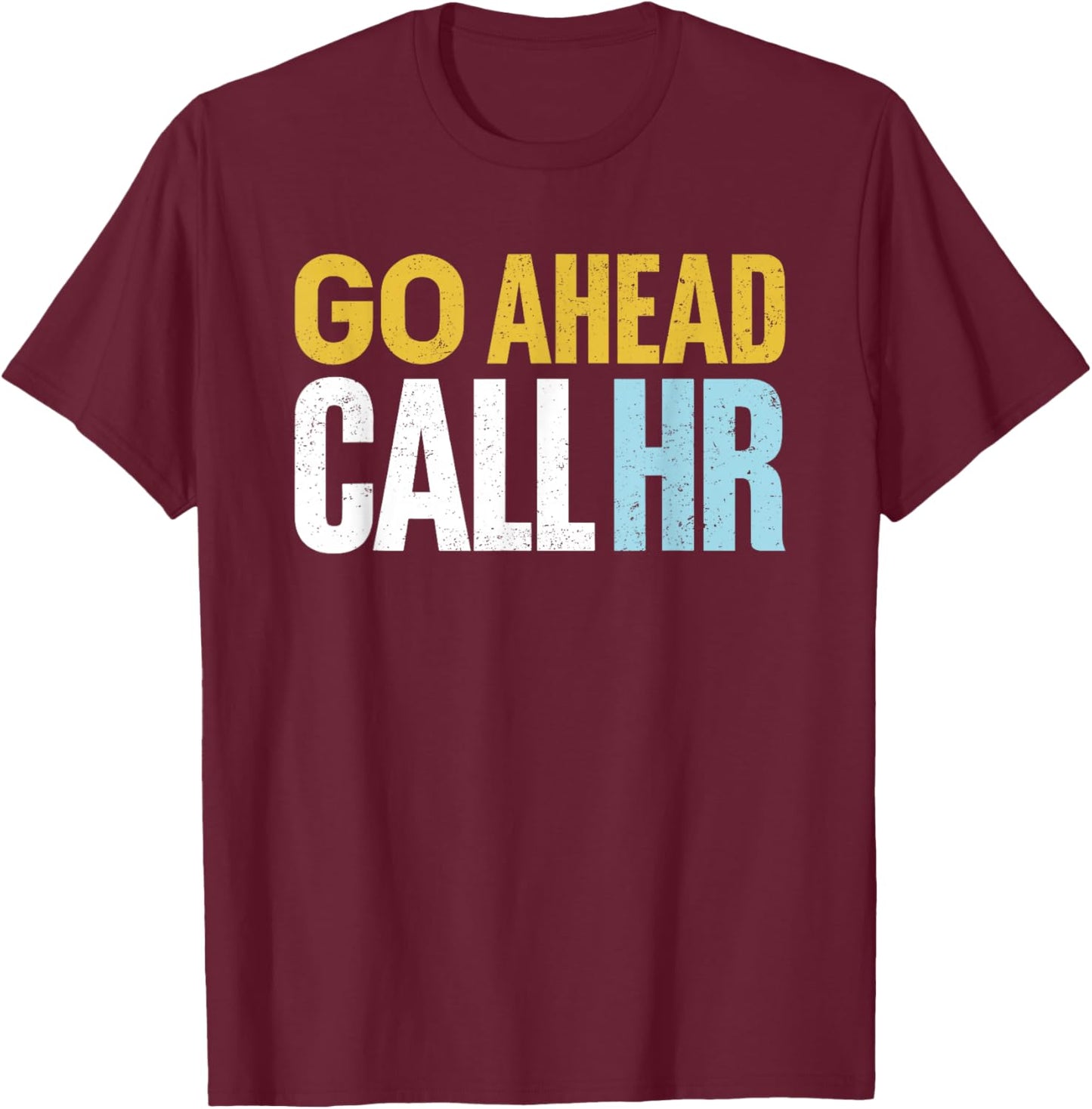 Go Ahead Call HR Funny Sarcastic Quote HR Women T-Shirt - T-Shirt | Maroon