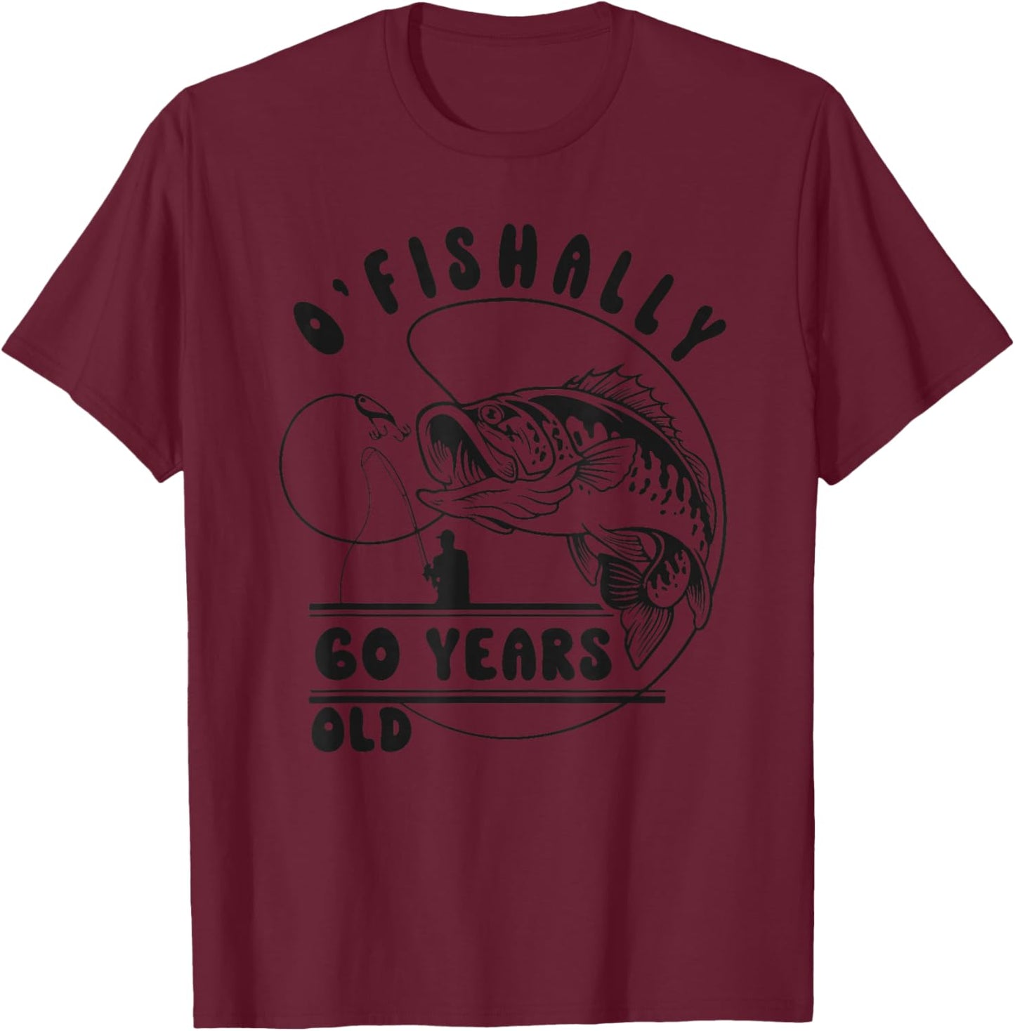 O’fishally 60 Years Old, Funny Fishing 60th Birthday T-Shirt - T-Shirt | Maroon