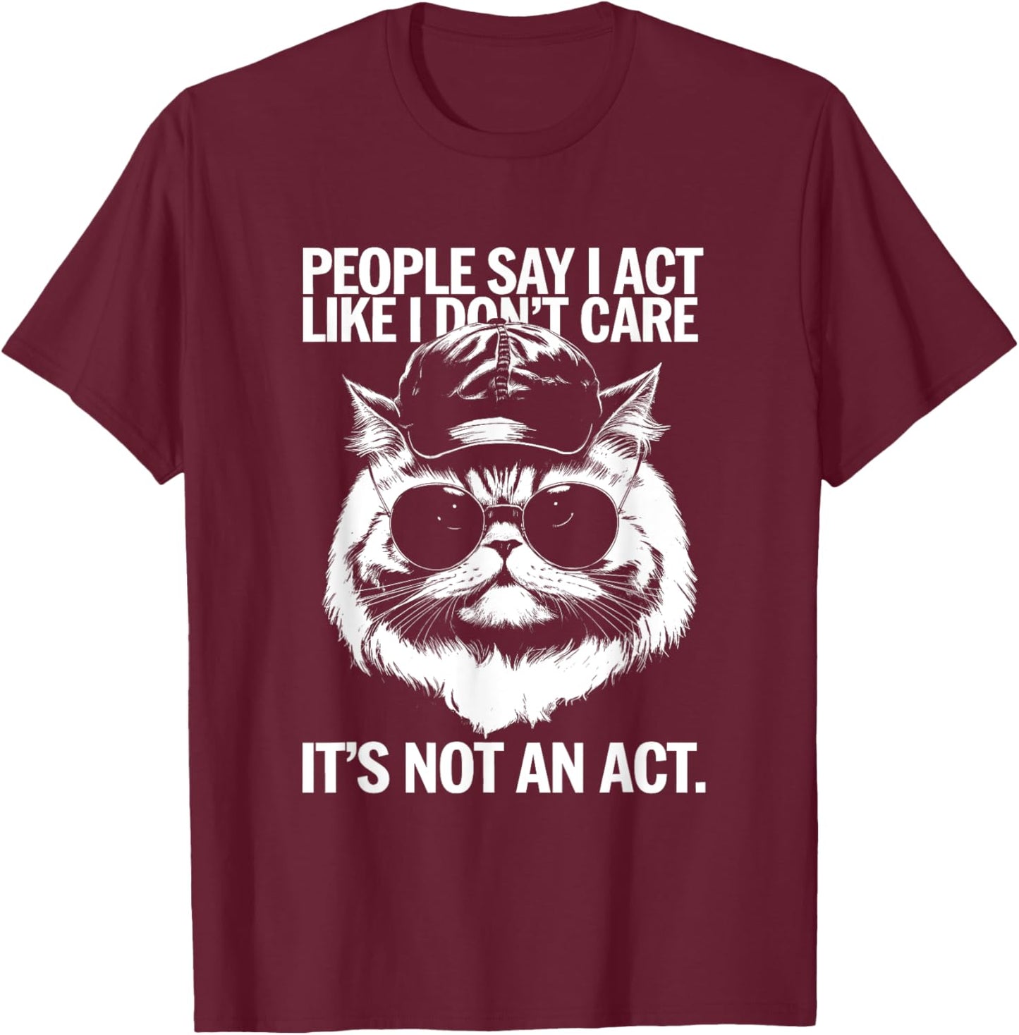People Say I Act Like I Don't Care - Funny Cat Saying Men Women Kids T-Shirt - T-Shirt | Maroon