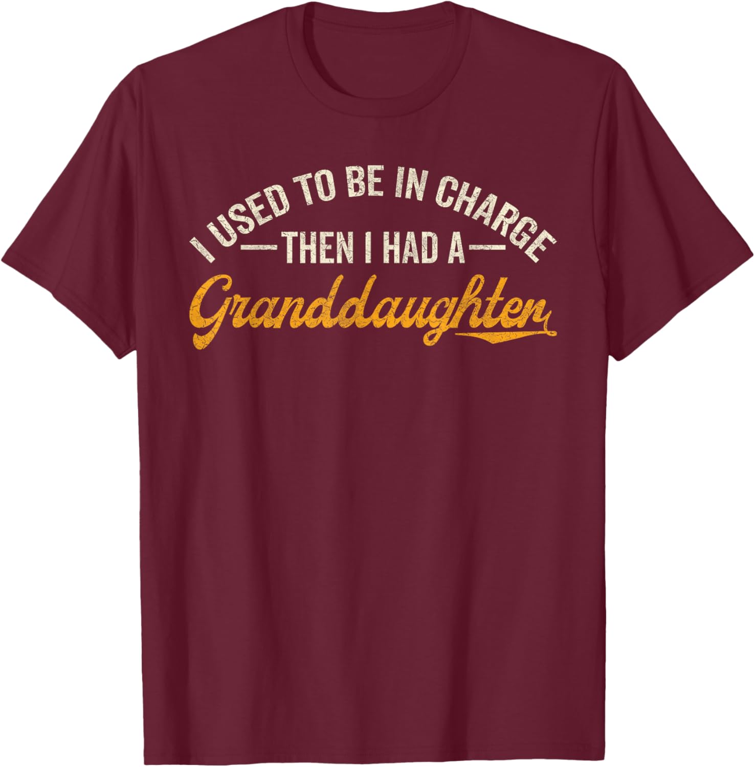 I Used to Be in Charge Then I Had A Granddaughter T-Shirt - T-Shirt | Maroon