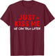 Küss Mich einfach, wir können später reden T-Shirt - T-Shirt | Maroon