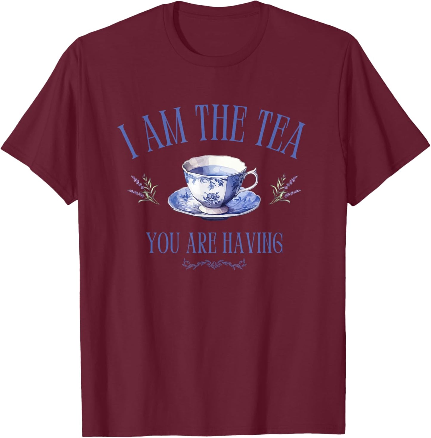 I Am The Tea You are Having – Main Character Energy T-Shirt - T-Shirt | Maroon