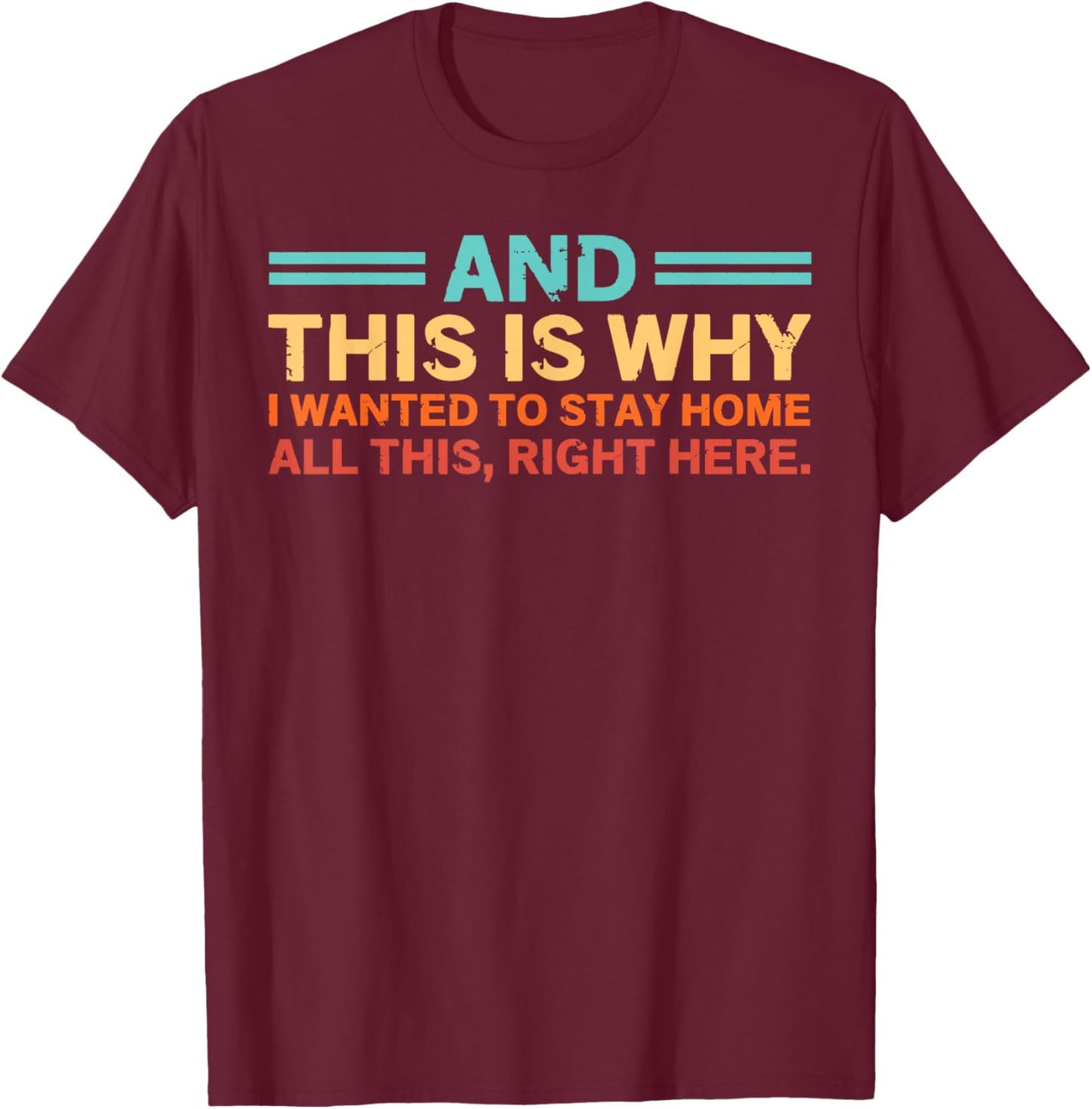 and This is Why I Wanted to Stay Home All This Right Here T-Shirt - T-Shirt | Maroon