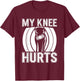 My Knee Hurts T-Shirt - T-Shirt | Maroon
