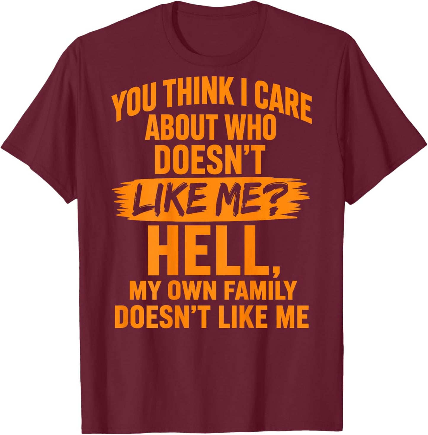 You Think I Care About Who Doesn't Like Me (On Back) T-Shirt - T-Shirt | Maroon
