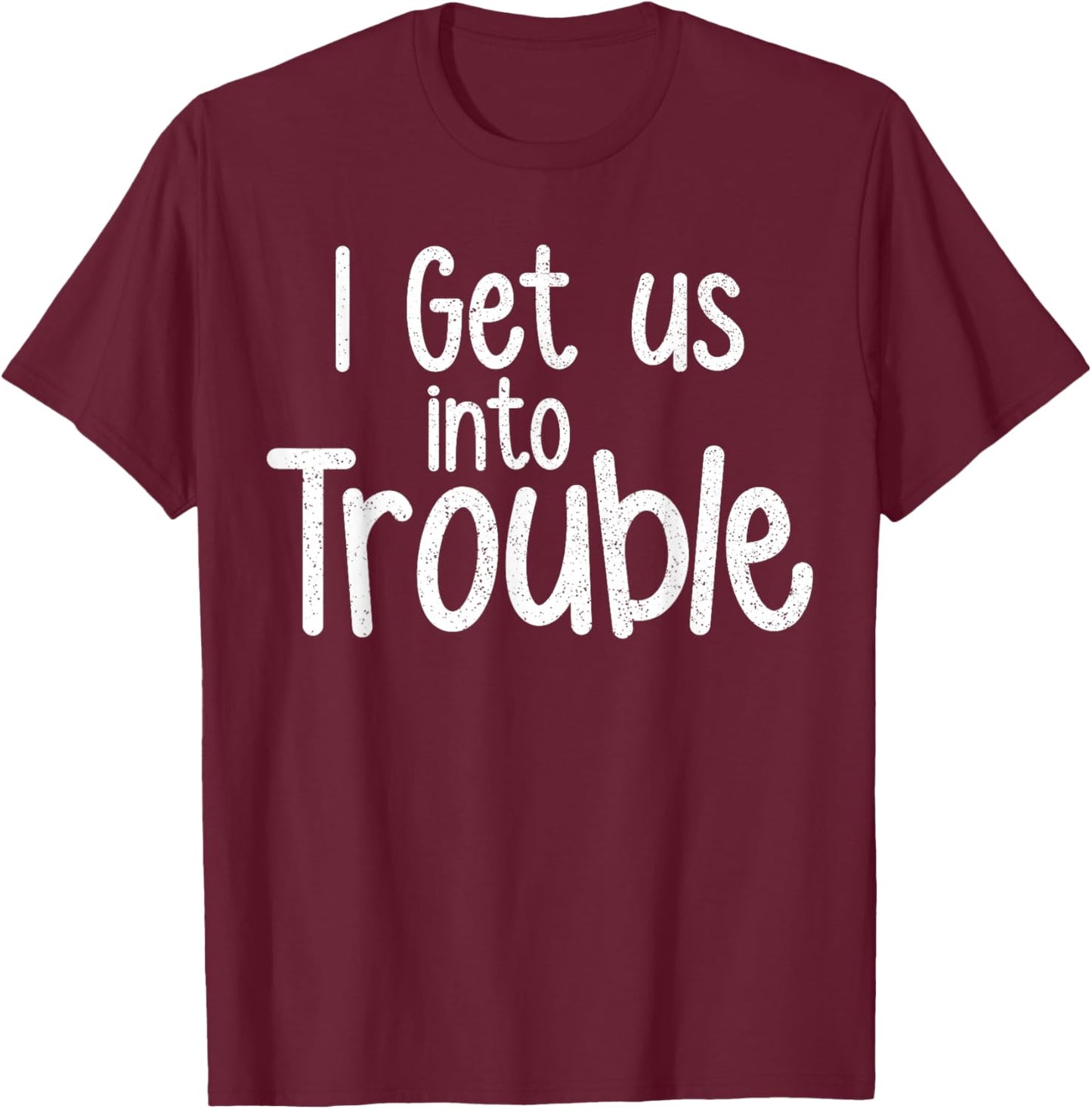 I Get Us Into Trouble Funny Girls Besties Matching Set T-Shirt - T-Shirt | Maroon