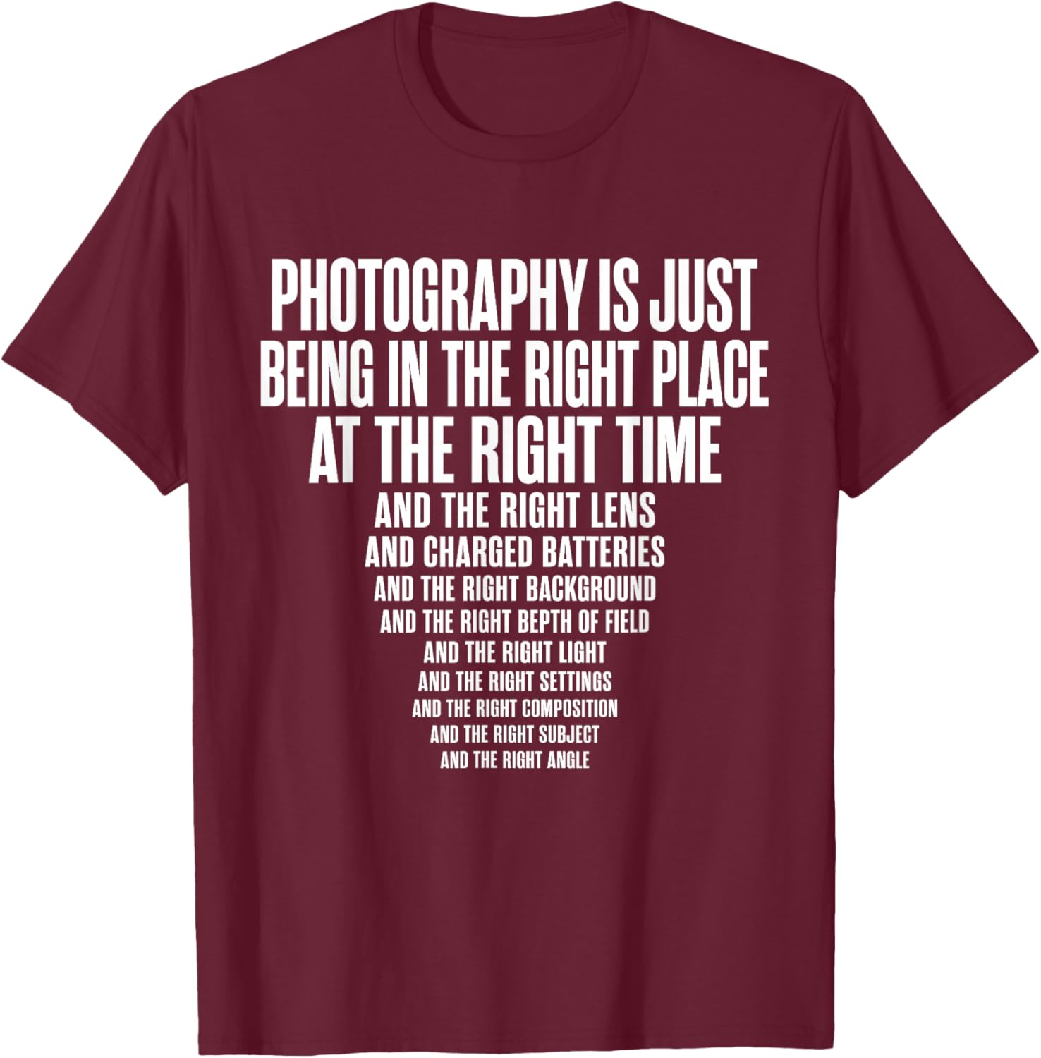Photography is Just Being in The Right Place At Right Time T-Shirt - T-Shirt | Maroon