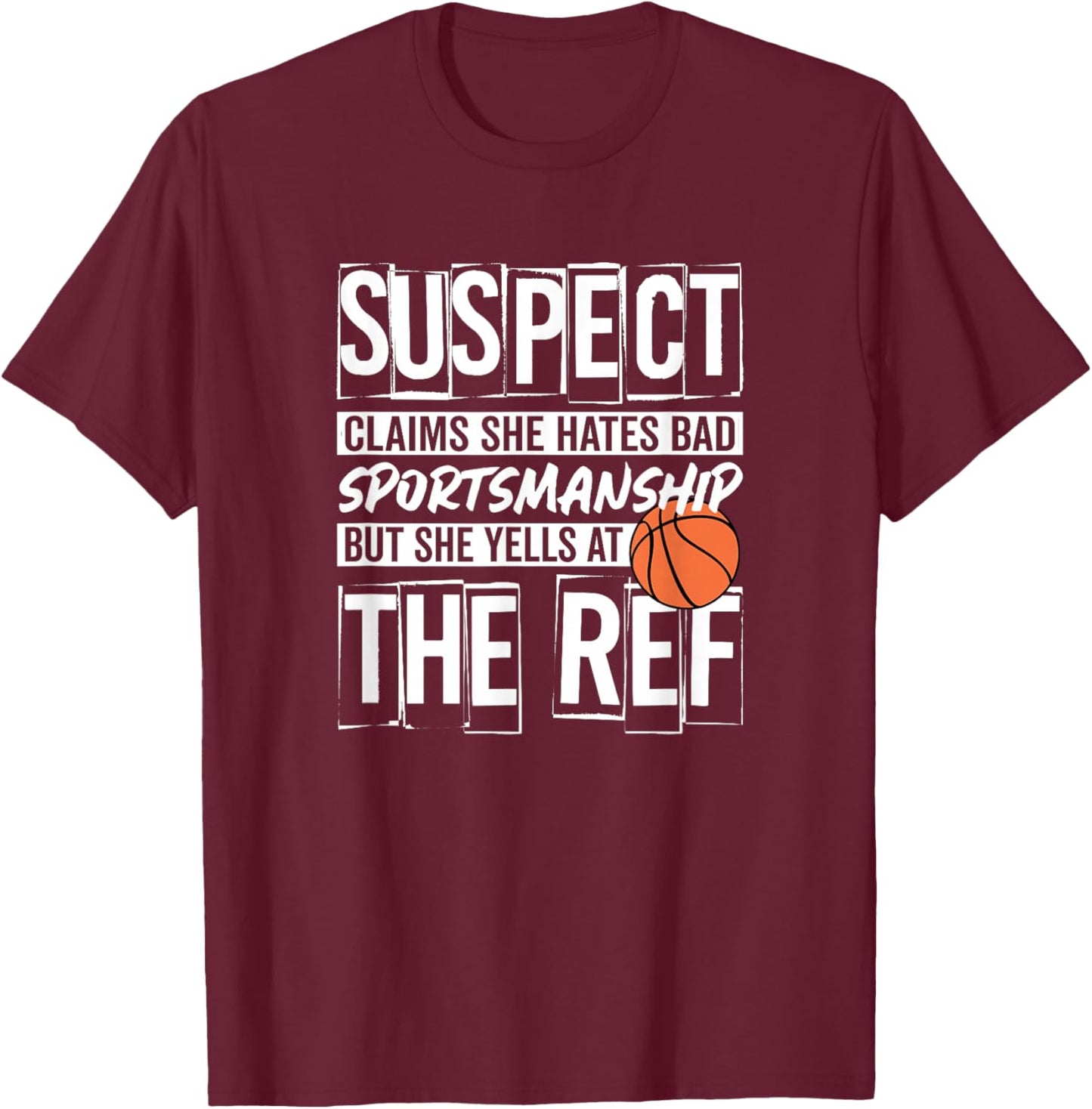 Suspect Claims She Hates Bad Sportsmanship Yells At The Ref T-Shirt - T-Shirt | Maroon