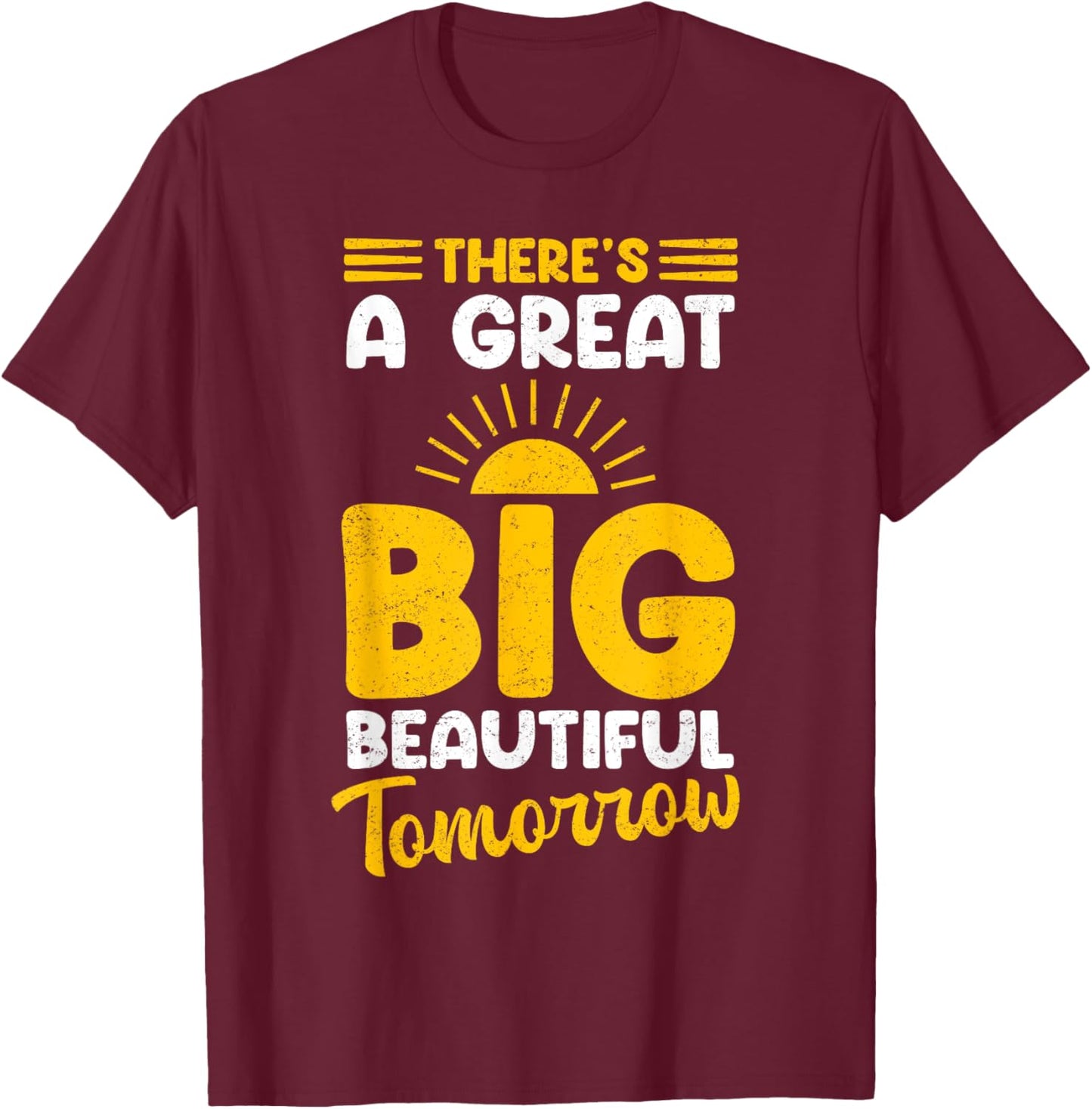 There's A Great Big Beautiful Tomorrow T-Shirt - T-Shirt | Maroon