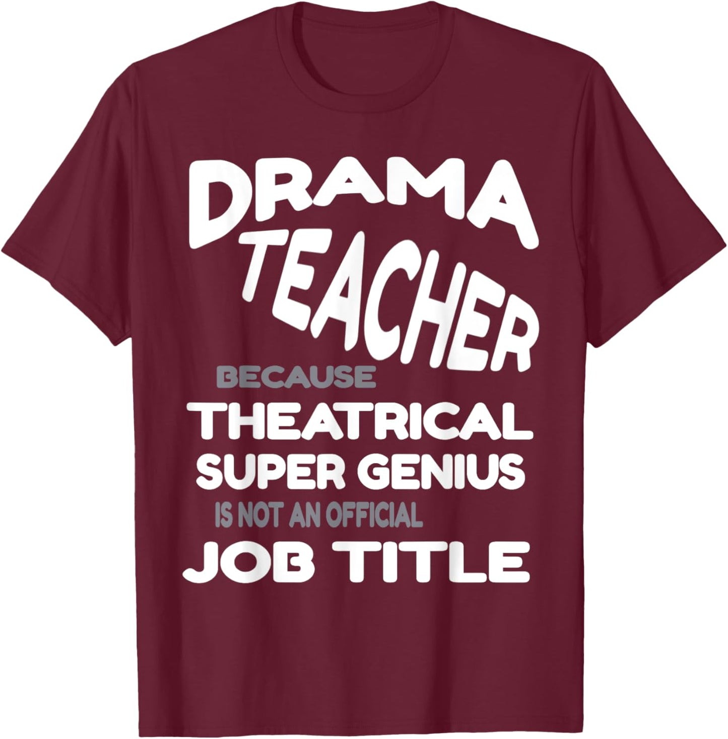 Drama Teacher because Theatrical Super Genius Funny T-Shirt - T-Shirt | Maroon