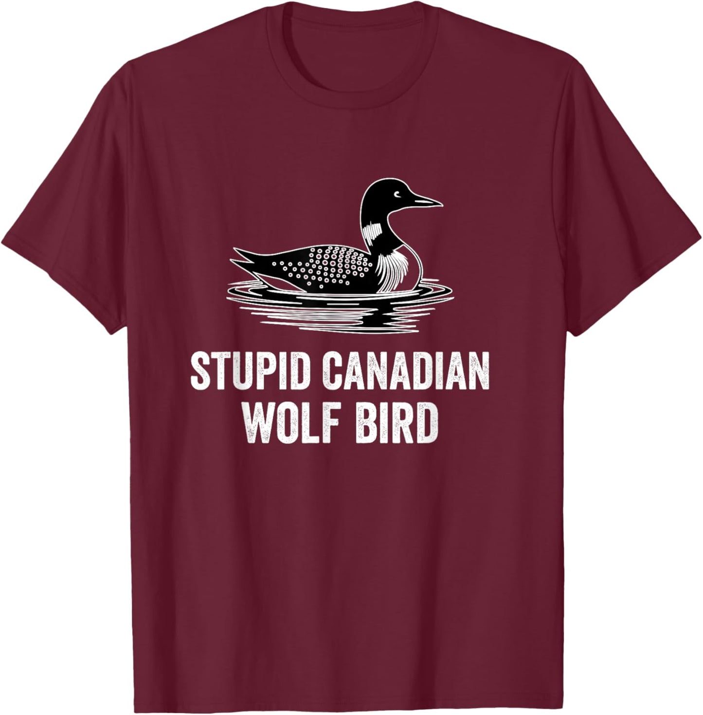 Stupid Canadian Wolf Funny Loon Bird T-Shirt - T-Shirt | Maroon