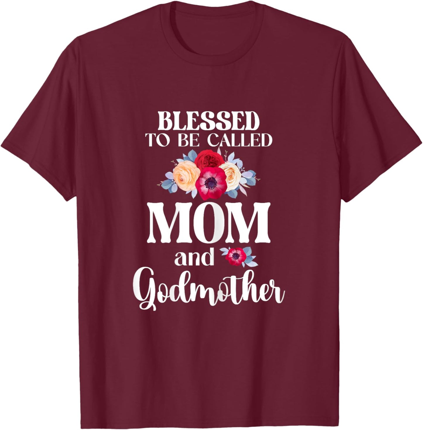 Blessed To Be Called Mom And Godmother Floral Mother's Day T-Shirt - T-Shirt | Maroon