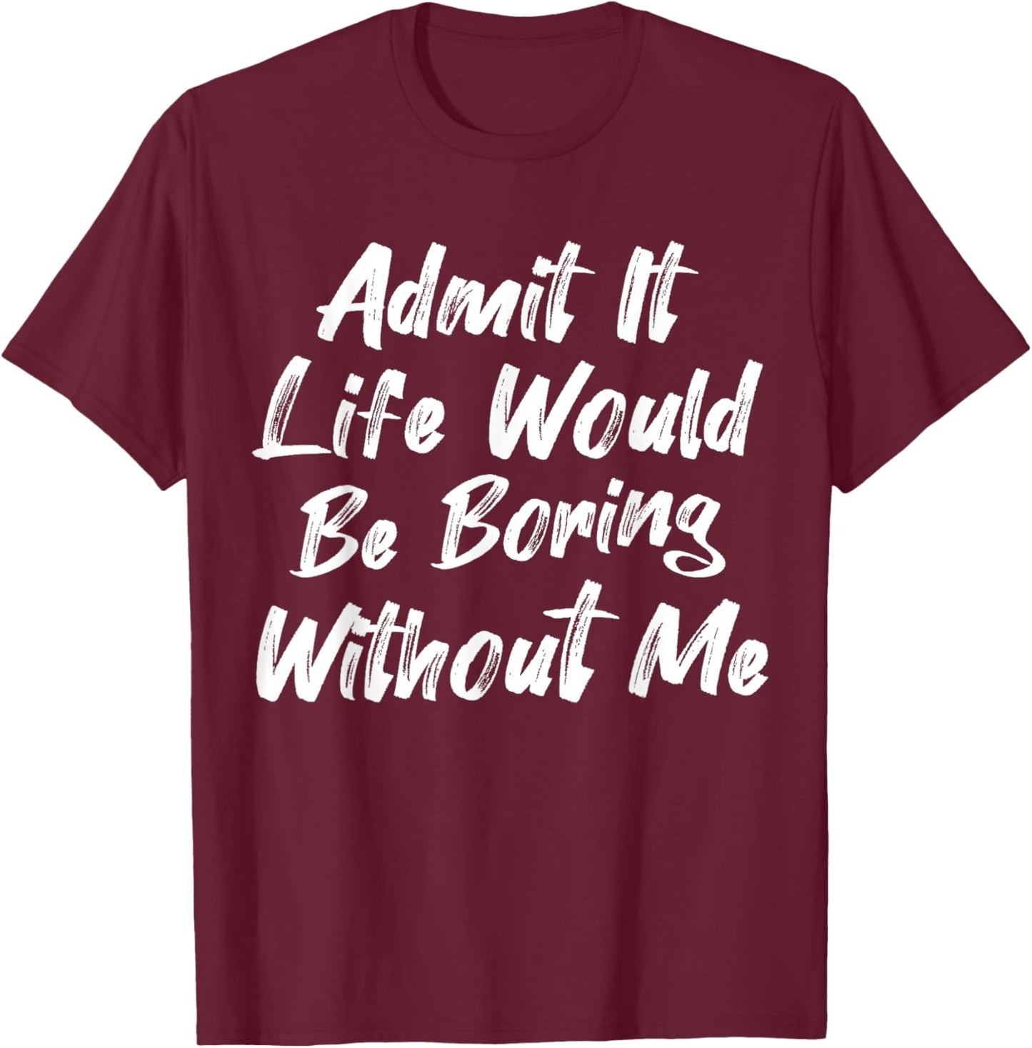 Admit It Life Would Be Boring Without Me Funny Kids Toddler T-Shirt - T-Shirt | Maroon