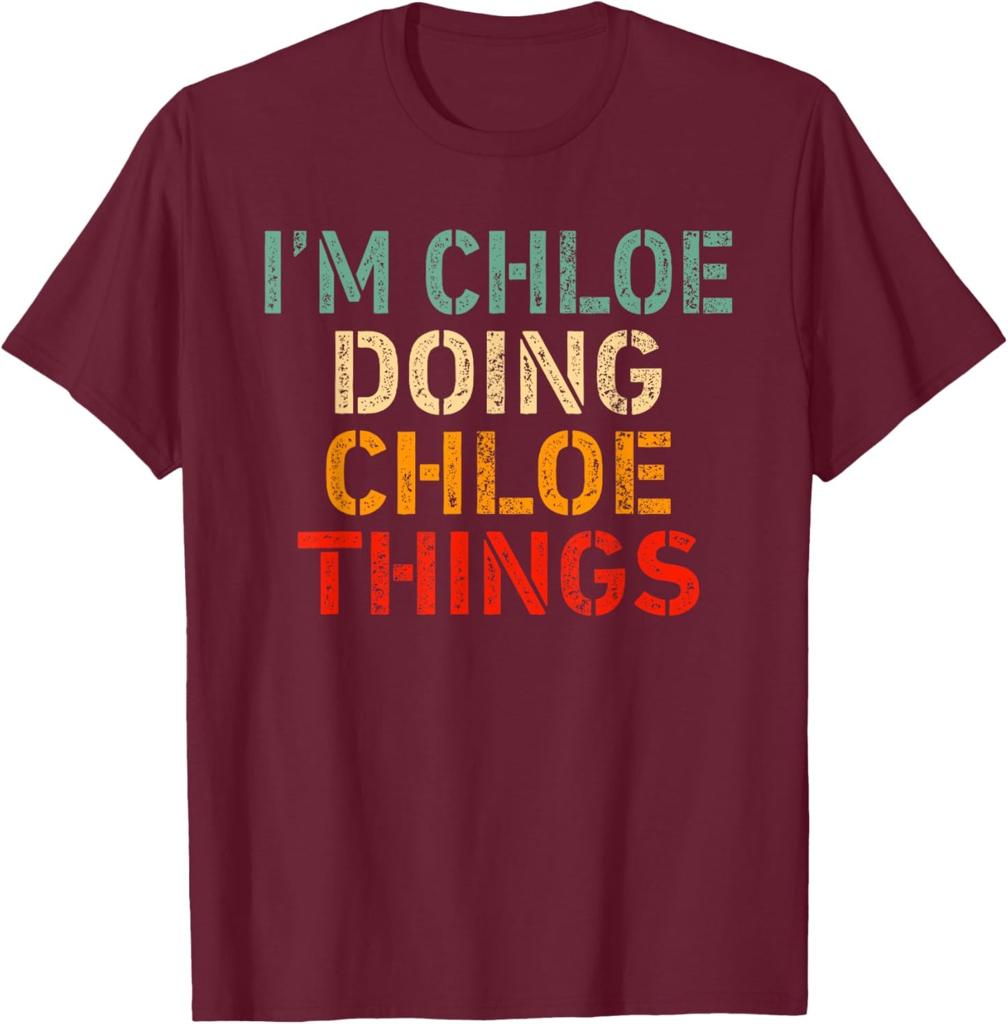 I'm Chloe Doing Chloe Things Funny Saying Birthday Christmas T-Shirt - T-Shirt | Maroon